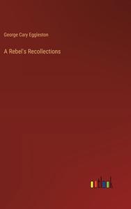 A Rebel's Recollections di George Cary Eggleston edito da Outlook Verlag
