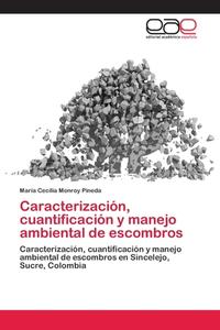 Caracterización, cuantificación y manejo ambiental de escombros di Maria Cecilia Monroy Pineda edito da EAE
