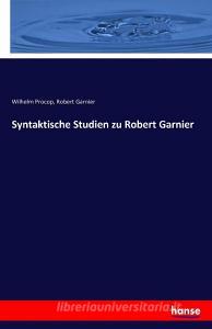 Syntaktische Studien zu Robert Garnier di Wilhelm Procop, Robert Garnier edito da hansebooks