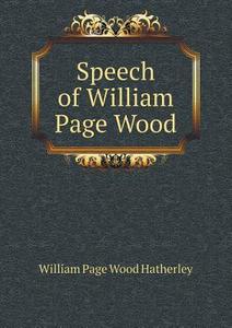 Speech Of William Page Wood di William Page Wood Hatherley edito da Book On Demand Ltd.