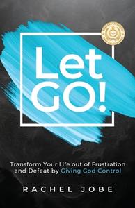 Let Go! Transform Your Life out of Frustration and Defeat by Giving God Control di Rachel Jobe edito da Lawrence Press