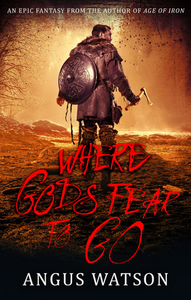 Where Gods Fear to Go di Angus Watson edito da ORBIT