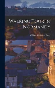 Walking Tour in Normandy di William Whittaker Barry edito da LEGARE STREET PR