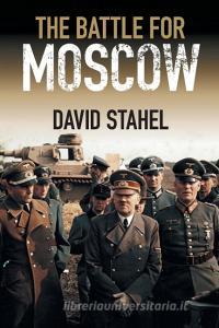 The Battle for Moscow di David Stahel edito da Cambridge University Press