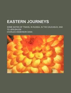 Eastern Journeys di Charles Anderson Dana edito da Rarebooksclub.com