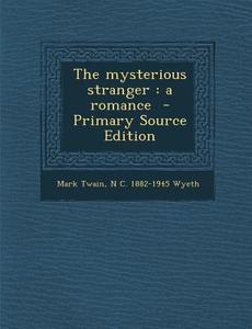 Mysterious Stranger: A Romance di Mark Twain, N. C. 1882-1945 Wyeth edito da Nabu Press