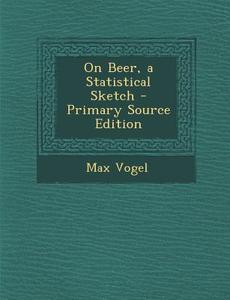 On Beer, a Statistical Sketch di Max Vogel edito da Nabu Press