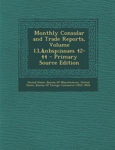 Monthly Consular and Trade Reports, Volume 13, Issues 42-44 edito da Nabu Press