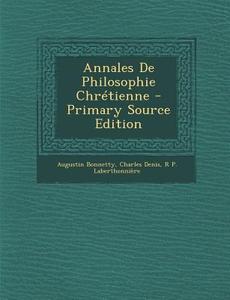 Annales de Philosophie Chretienne di Augustin Bonnetty, Charles Denis, R. P. Laberthonniere edito da Nabu Press