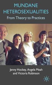 Mundane Heterosexualities: From Theory to Practices di J. Hockey, A. Meah, V. Robinson edito da SPRINGER NATURE