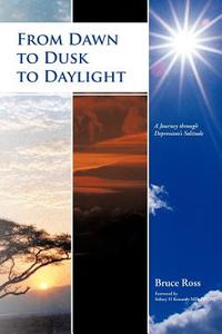 From Dawn to Dusk to Daylight di Bruce Ross edito da iUniverse