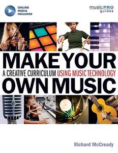 Make Your Own Music: A Creative Curriculum Using Music Technology di Richard Mccready edito da HAL LEONARD BOOKS
