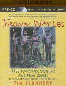 Throwim Way Leg: Tree-Kangaroos, Possums, and Penis Gourds di Tim Flannery edito da Audible Studios on Brilliance