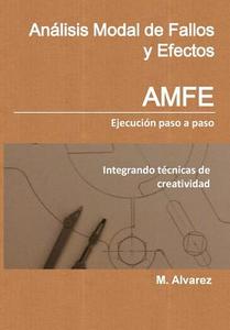 Análisis Modal de Fallos y Efectos - Amfe: Ejecución Paso a Paso Integrando Técnicas de Creatividad di M. Alvarez edito da Createspace Independent Publishing Platform