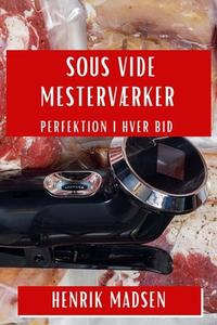 Sous Vide Mesterværker di Henrik Madsen edito da Henrik Madsen
