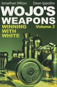 Wojo's Weapons, Volume 3: Winning with White di Jonathan Hilton, Dean Ippolito edito da Mongoose Press