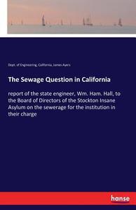 The Sewage Question in California di California Engineering, James Ayers edito da hansebooks