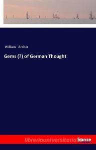 Gems (?) of German Thought di William Archer edito da hansebooks