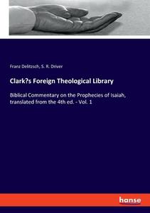Clark's Foreign Theological Library di Franz Delitzsch, S. R. Driver edito da hansebooks