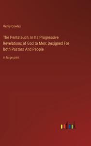 The Pentateuch, In Its Progressive Revelations of God to Men; Designed For Both Pastors And People di Henry Cowles edito da Outlook Verlag