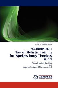 VAJRAMUKTI  Tao of Holistic healing  for Ageless body Timeless Mind di Chandra Shekhar Bhatt edito da LAP Lambert Academic Publishing