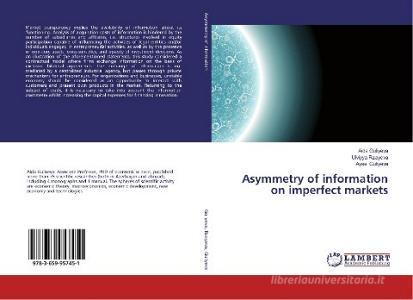 Asymmetry of information on imperfect markets di Aida Guliyeva, Ulviyya Rzayeva, Aysel Guliyeva edito da LAP Lambert Academic Publishing