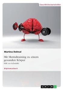 Mit Mentaltraining zu einem gesunden Körper di Martina Dohnal edito da GRIN Verlag