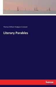 Literary Parables di Thomas William Hodgson Crosland edito da hansebooks