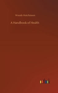 A Handbook of Health di Woods Hutchinson edito da Outlook Verlag