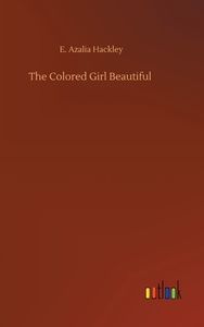The Colored Girl Beautiful di E. Azalia Hackley edito da Outlook Verlag