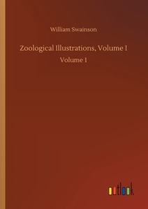 Zoological Illustrations, Volume I di William Swainson edito da Outlook Verlag