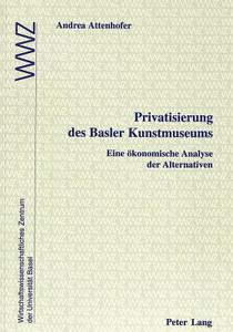 Privatisierung des Basler Kunstmuseums di Andrea Attenhofer edito da Lang, Peter