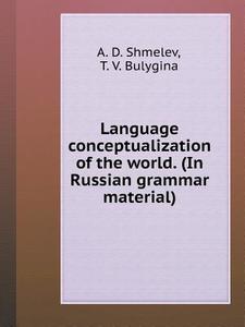 Language Conceptualization Of The World. (in Russian Grammar Material) di Tatarski I Institut Sode Istvi I a Biznesu, T V Bulygina edito da Book On Demand Ltd.