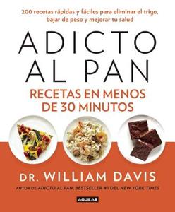 Adicto Al Pan. Recetas En Menos de 30 Minutos / Wheat Belly 30-Minute (or Less! Cookbook di William Davis edito da AGUILAR