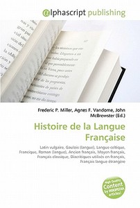 Histoire De La Langue Francaise di #Miller,  Frederic P. Vandome,  Agnes F. Mcbrewster,  John edito da Vdm Publishing House