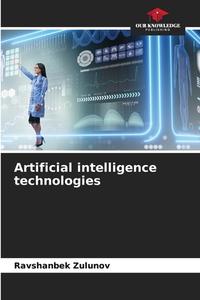 Artificial intelligence technologies di Ravshanbek Zulunov edito da Our Knowledge Publishing