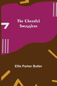 The Cheerful Smugglers di Ellis Parker Butler edito da Alpha Editions