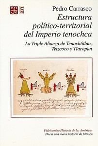 Estructura Politico-Territorial del Imperio Tenochca: La Triple Alianza de Tenochtitlan, Tetzcoco y Tlacopan di Pedro Carrasco edito da FONDO DE CULTURA ECONOMICA