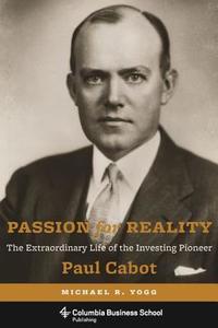 Passion for Reality - The Extraordinary Life of the Investing Pioneer Paul Cabot di Michael Yogg edito da Columbia University Press