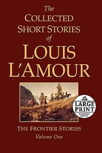The Collected Short Stories of Louis l'Amour, Volume 1: The Frontier Stories di Louis L'Amour edito da RANDOM HOUSE LARGE PRINT