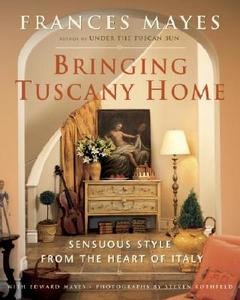 Bringing Tuscany Home di Frances Mayes, Edward Mayes edito da Random House Usa Inc