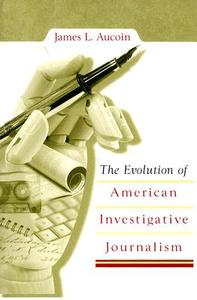 The Evolution of American Investigative Journalism di James L. Aucoin edito da University of Missouri Press