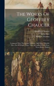 The Works Of Geoffrey Chaucer: Compared With The Former Editions, And Many Valuable Mss. Out Of Which, Three Tales Are Added Which Were Never Before di Geoffrey Chaucer, John Dart, William Thomas edito da LEGARE STREET PR