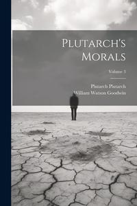 Plutarch's Morals; Volume 3 di William Watson Goodwin, Plutarch Plutarch edito da LEGARE STREET PR