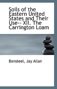Soils Of The Eastern United States And Their Use-- Xii. The Carrington Loam di Bonsteel Jay Allan edito da Bibliolife