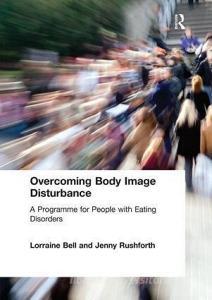 Overcoming Body Image Disturbance di Lorraine Bell edito da Taylor & Francis Ltd