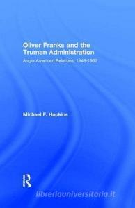 Oliver Franks and the Truman Administration di Michael F. Hopkins edito da Taylor & Francis Ltd