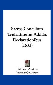 Sacros Concilium Tridentinum: Additis Declarationibus (1633) di Balthasar Andreas, Ioannes Gallemart, Ioan Soteallus edito da Kessinger Publishing