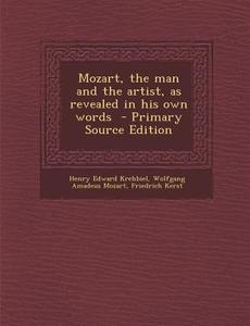 Mozart, the Man and the Artist, as Revealed in His Own Words di Henry Edward Krehbiel, Wolfgang Amadeus Mozart, Friedrich Kerst edito da Nabu Press