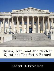 Russia, Iran, And The Nuclear Question di Robert O Freedman edito da Bibliogov
